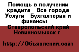 Помощь в получении кредита - Все города Услуги » Бухгалтерия и финансы   . Ставропольский край,Невинномысск г.